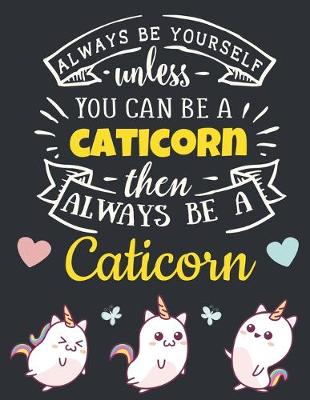 Book cover for Always Be Yourself Unless You Can Be a Caticorn Then Always Be a Caticorn