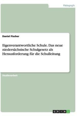 Cover of Eigenverantwortliche Schule. Das Neue Niedersachsische Schulgesetz ALS Herausforderung Fur Die Schulleitung