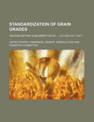 Book cover for Standardization of Grain Grades; Hearing Before Subcommittee Of, 63-3 on H.R. 17971