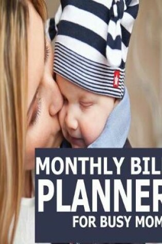 Cover of Monthly Bill Planner For Busy Moms