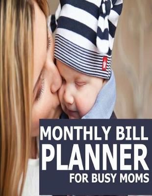 Book cover for Monthly Bill Planner For Busy Moms