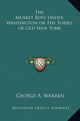 Cover of The Musket Boys Under Washington or the Tories of Old New York