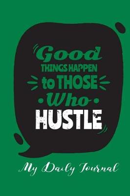 Book cover for Good Things Happen to Those Who Hustle- My Daily Journal