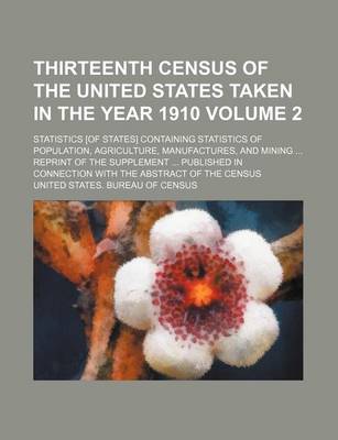 Book cover for Thirteenth Census of the United States Taken in the Year 1910; Statistics [Of States] Containing Statistics of Population, Agriculture, Manufactures, and Mining Reprint of the Supplement Published in Connection with the Volume 2