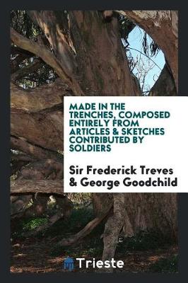 Book cover for Made in the Trenches, Composed Entirely from Articles & Sketches Contributed by Soldiers. Edited by Sir Frederick Treves and George Goodchild