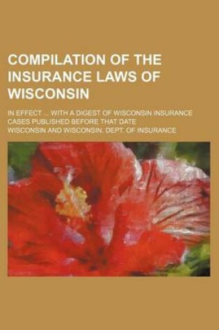 Cover of Compilation of the Insurance Laws of Wisconsin; In Effect with a Digest of Wisconsin Insurance Cases Published Before That Date