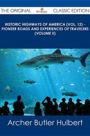 Cover of Historic Highways of America (Vol. 12) - Pioneer Roads and Experiences of Travelers (Volume II) - The Original Classic Edition