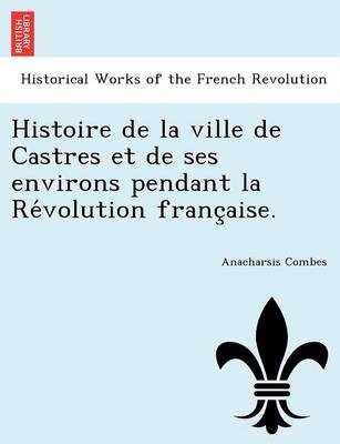 Book cover for Histoire de La Ville de Castres Et de Ses Environs Pendant La Re Volution Franc Aise.