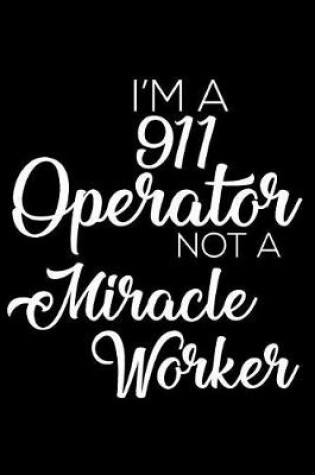 Cover of I'm a 911 Operator Not a Miracle Worker