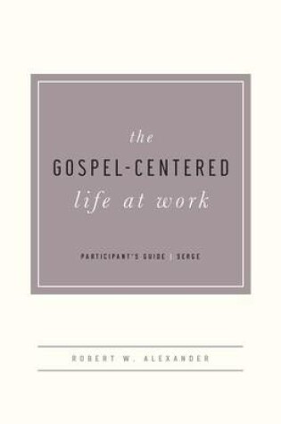Cover of The Gospel-Centered Life at Work -Participant's Guide