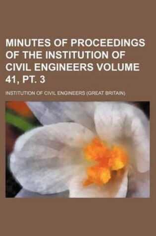 Cover of Minutes of Proceedings of the Institution of Civil Engineers Volume 41, PT. 3