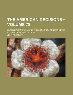 Book cover for The American Decisions (Volume 78); Cases of General Value and Authority Decided in the Courts of Several States