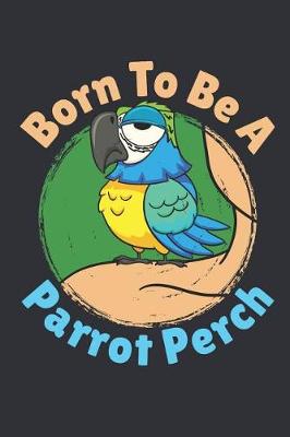 Book cover for Born To Be A Parrot Perch