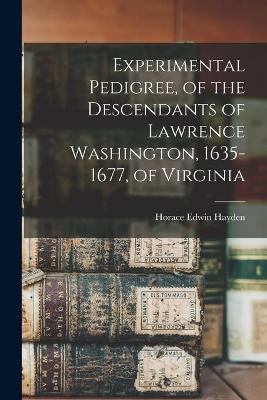 Book cover for Experimental Pedigree, of the Descendants of Lawrence Washington, 1635-1677, of Virginia