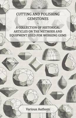 Book cover for Cutting and Polishing Gemstones - A Collection of Historical Articles on the Methods and Equipment Used for Working Gems