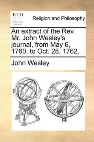 Cover of An Extract of the REV. Mr. John Wesley's Journal, from May 6, 1760, to Oct. 28, 1762.