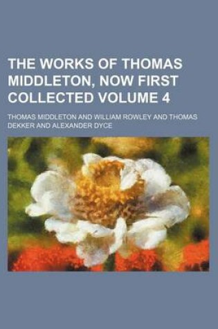 Cover of The Works of Thomas Middleton, Now First Collected Volume 4