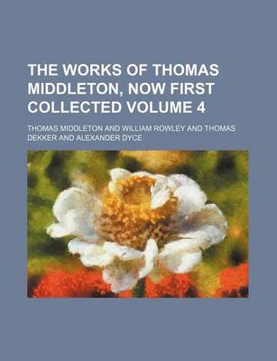 Book cover for The Works of Thomas Middleton, Now First Collected Volume 4