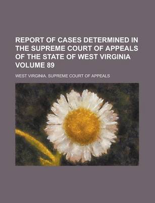 Book cover for Report of Cases Determined in the Supreme Court of Appeals of the State of West Virginia Volume 89