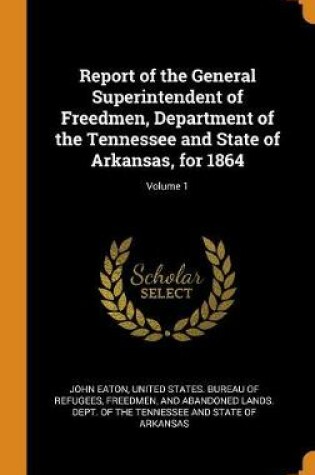 Cover of Report of the General Superintendent of Freedmen, Department of the Tennessee and State of Arkansas, for 1864; Volume 1