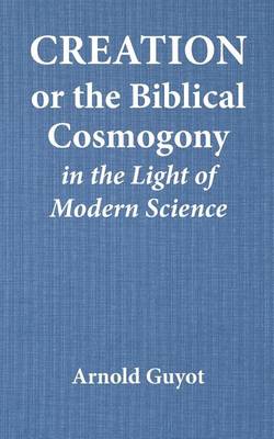 Book cover for Creation or the Biblical Cosmogony in the Light of Modern Science