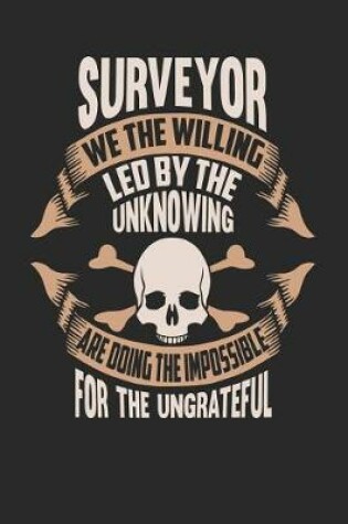 Cover of Surveyor We the Willing Led by the Unknowing Are Doing the Impossible for the Ungrateful