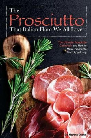 Cover of The Prosciutto That Italian Ham We All Love!