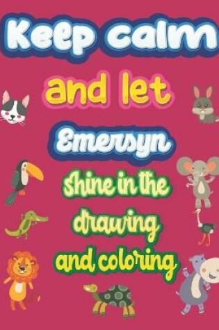 Cover of keep calm and let Emersyn shine in the drawing and coloring