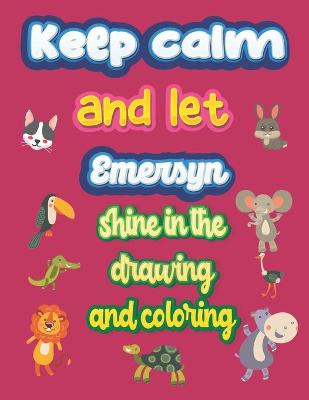 Book cover for keep calm and let Emersyn shine in the drawing and coloring