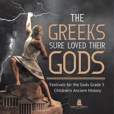 Cover of The Greeks Sure Loved Their Gods Festivals for the Gods Grade 5 Children's Ancient History