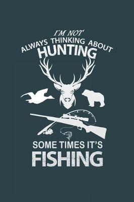 Book cover for I'm Not Always Thinking About Hunting, Some Times It's Fishing.