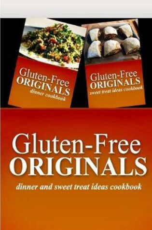 Cover of Gluten-Free Originals - Dinner and Sweet Treat Ideas Cookbook