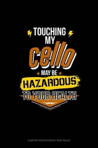 Cover of Touching My Cello May Be Hazardous to Your Health