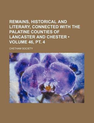 Book cover for Remains, Historical and Literary, Connected with the Palatine Counties of Lancaster and Chester (Volume 46,