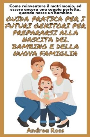 Cover of Guida Pratica Per I Futuri Genitori Per Prepararsi Alla Nascita Del Bambino E Della Nuova Famiglia