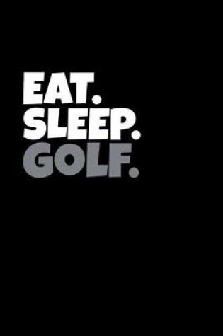 Cover of Eat. Sleep. Golf.