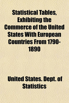 Book cover for Statistical Tables, Exhibiting the Commerce of the United States with European Countries from 1790-1890