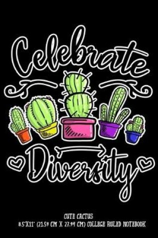 Cover of Celebrate Diversity Cute Cactus 8.5"x11" (21.59 cm x 27.94 cm) College Ruled Notebook