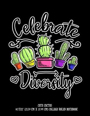 Cover of Celebrate Diversity Cute Cactus 8.5"x11" (21.59 cm x 27.94 cm) College Ruled Notebook