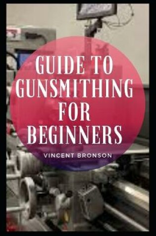 Cover of Guide to Gunsmithing for Beginners