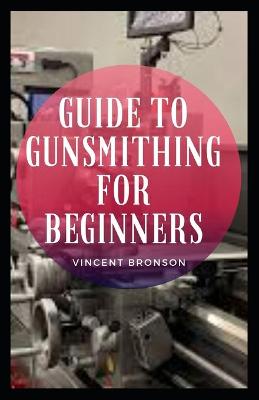 Book cover for Guide to Gunsmithing for Beginners