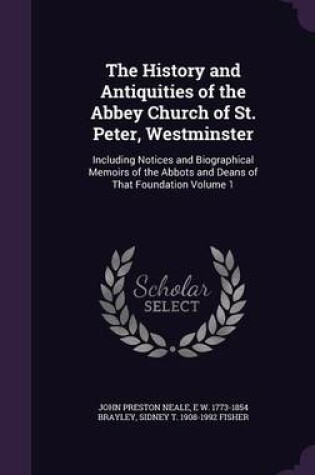 Cover of The History and Antiquities of the Abbey Church of St. Peter, Westminster