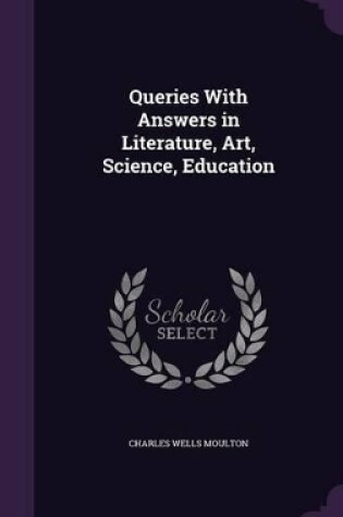Cover of Queries With Answers in Literature, Art, Science, Education