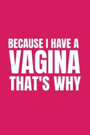 Cover of Because I Have a Vagina, That's Why