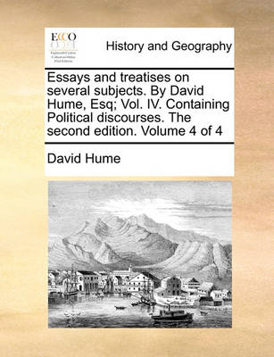 Book cover for Essays and Treatises on Several Subjects. by David Hume, Esq; Vol. IV. Containing Political Discourses. the Second Edition. Volume 4 of 4