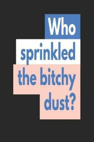 Cover of Who Sprinkled the Bitchy Dust