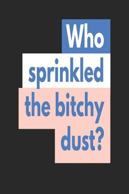 Book cover for Who Sprinkled the Bitchy Dust