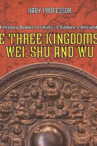 Cover of The Three Kingdoms of Wei, Shu and Wu - Ancient History Books for Kids Children's Ancient History