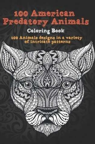 Cover of 100 American Predatory Animals - Coloring Book - 100 Animals designs in a variety of intricate patterns