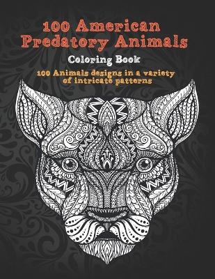 Book cover for 100 American Predatory Animals - Coloring Book - 100 Animals designs in a variety of intricate patterns